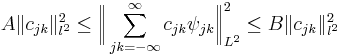 A \Vert c_{jk} \Vert^2_{l^2} \leq 
\bigg\Vert \sum_{jk=-\infty}^\infty c_{jk}\psi_{jk}\bigg\Vert^2_{L^2} \leq 
B \Vert c_{jk} \Vert^2_{l^2}\,