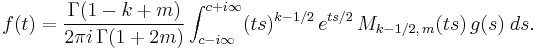 
f(t) = \frac {\Gamma(1-k%2Bm)} {2 \pi i \, \Gamma(1%2B2m)} \int_{c - i \infty}^{c %2B i \infty} (ts)^{k-1/2} \, e^{ts/2} \, M_{k-1/2,\,m}(ts) \, g(s) \; ds.
