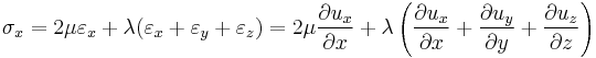 \sigma_x = 2\mu\varepsilon_x %2B \lambda(\varepsilon_x %2B \varepsilon_y %2B\varepsilon_z)=2\mu\frac{\partial u_x}{\partial x}%2B\lambda\left(\frac{\partial u_x}{\partial x}%2B\frac{\partial u_y}{\partial y}%2B\frac{\partial u_z}{\partial z}\right)\,\!