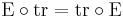  \operatorname{E} \circ \operatorname{tr} = \operatorname{tr} \circ \operatorname{E} 