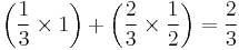 \left( {1 \over 3}\times1 \right) %2B \left( {2 \over 3}\times{1 \over 2} \right) = {2 \over 3}