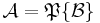 \mathcal{A} = \mathfrak{P}\{\mathcal{B}\}