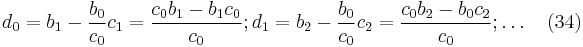 d_0 = b_1 - \frac{b_0}{c_0}c_1 = \frac{c_0b_1 - b_1c_0}{c_0}; d_1 = b_2 - \frac{b_0}{c_0}c_2 = \frac{c_0b_2 - b_0c_2}{c_0};\ldots   \quad (34)\,