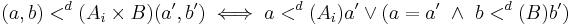 
  (a,b) <^d (A_i \times B) (a',b') \iff
    a <^d (A_i) a' \lor ( a=a' \  \land \ b <^d (B) b')
