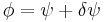 \phi =  \psi%2B\delta\psi