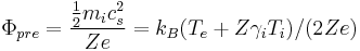 
\Phi_{pre} = \frac{\frac{1}{2}m_ic_s^2}{Ze} = k_B(T_e%2BZ\gamma_iT_i)/(2Ze)
