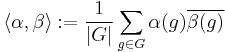 \left \langle \alpha, \beta\right \rangle�:= \frac{1}{ \left | G \right | }\sum_{g \in G} \alpha(g) \overline{\beta(g)}