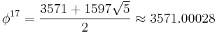 \phi^{17}=\frac{3571%2B1597\sqrt5}{2}\approx 3571.00028\,