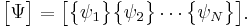 \begin{bmatrix} \Psi \end{bmatrix}=\begin{bmatrix} \begin{Bmatrix} \psi_1 \end{Bmatrix} \begin{Bmatrix} \psi_2 \end{Bmatrix} \cdots \begin{Bmatrix} \psi_N \end{Bmatrix} \end{bmatrix}.