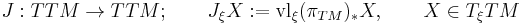 
J:TTM\to TTM; \qquad J_\xi X�:= \operatorname{vl}_\xi(\pi_{TM})_*X, \qquad X\in T_\xi TM
