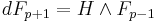 dF_{p%2B1}=H\wedge F_{p-1}