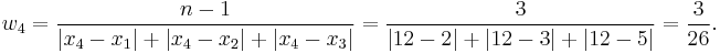 
w_4 = \frac{n-1}{\left| {x_4-x_1} \right| %2B \left| {x_4-x_2} \right| %2B \left| {x_4-x_3} \right|} = \frac{3}{\left| {12-2} \right| %2B \left| {12-3} \right| %2B \left| {12-5} \right|} = \frac{3}{26}.
