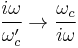  \frac{i\omega}{\omega_c'} \to \frac {\omega_c}{i\omega}