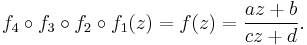  f_4\circ f_3\circ f_2\circ f_1 (z)= f(z) = \frac{az%2Bb}{cz%2Bd}.\!