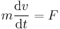 m \frac{\operatorname{d}v}{\operatorname{d}t}= F 