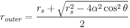 
r_{outer} = \frac{r_{s} %2B \sqrt{r_{s}^{2} - 4\alpha^{2} \cos^{2}\theta}}{2}
