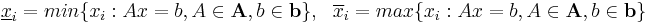  \underline x_i=min\{x_i: Ax=b, A\in\mathbf{A},b\in\mathbf{b}\}, \ \ \overline x_i = max\{x_i: Ax=b, A\in\mathbf{A},b\in\mathbf{b}\} 