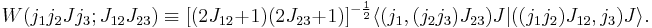 
  W(j_1j_2Jj_3;J_{12}J_{23}) \equiv [(2J_{12}%2B1)(2J_{23}%2B1)]^{-\frac{1}{2}}
  \langle (j_1, (j_2j_3)J_{23}) J | ((j_1j_2)J_{12},j_3)J \rangle.
