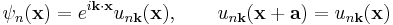 \psi_n({\mathbf{x}})=e^{i{\mathbf{k} {\mathbf{\cdot x}}}}u_{n{\mathbf{k}}}({\mathbf{x}}), \qquad 
u_{n{\mathbf{k}}}({\mathbf{x}}%2B{\mathbf{a}})=u_{n{\mathbf{k}}}({\mathbf{x}})