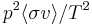 p^2\langle\sigma v\rangle/T^2