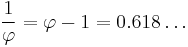 {1 \over \varphi} = \varphi - 1 = 0.618\dots