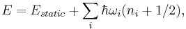  E = E_{static} %2B \sum_i \hbar \omega_i (n_i %2B1/2), 