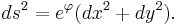 ds^2 = e^\varphi (dx^2%2Bdy^2). \, 