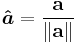 \boldsymbol{\hat{a}} = \frac{\bold{a}}{\left\|\bold{a}\right\|}