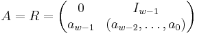 
A = R = \begin{pmatrix} 0 & I_{w - 1} \\ a_{w-1} & (a_{w - 2}, \ldots , a_0) \end{pmatrix}
