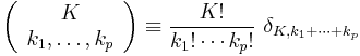  \left( \begin{array}{c} K \\ k_1, \ldots , k_p \end{array} \right)
          \equiv \frac{ K!}{k_1! \cdots k_p!} ~ \delta_{K,k_1%2B \cdots %2B k_p} 