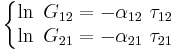 
\left\{\begin{matrix} \ln\ G_{12}=-\alpha_{12}\ \tau_{12}
\\ \ln\ G_{21}=-\alpha_{21}\ \tau_{21}
\end{matrix}\right.