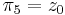 \pi_5 = z_0