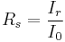  R_s = \frac{I_r}{I_0} 