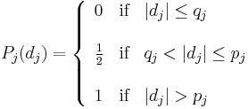 \begin{array}{cc} P_{j}(d_{j})=\left\{
               \begin{array}{lll}
                0 & \text{if} & |d_{j}| \leq q_{j} \\
        \\
                 \frac{1}{2} & \text{if} & q_{j}<|d_{j}| \leq p_{j} \\
\\
                 1 & \text{if} & |d_{j}| > p_{j}\\
                \end{array}
             \right.
\end{array}
