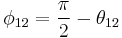 \phi_{12}=\frac{\pi}{2}-\theta_{12}\,\!
