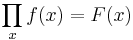 \prod_x f(x) = F(x) \,