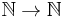 \mathbb{N} \to \mathbb{N}