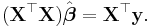 (\mathbf X^\top \mathbf X )\hat{\boldsymbol{\beta}}= \mathbf X^\top \mathbf y.