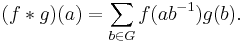 
(f \ast g)(a) = \sum_{b \in G} f(ab^{-1}) g(b).
