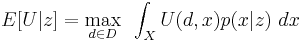 
E[U|z] = \max_{d\in D} ~ \int_X U(d,x) p(x|z) ~ dx
