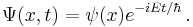  \Psi(x,t)=\psi(x) e^{-iEt/\hbar} \, . 