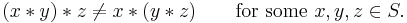 (x*y)*z\ne x*(y*z)\qquad\mbox{for some }x,y,z\in S.