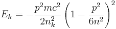 E_{k}=-\frac{p^{2}mc^{2}}{2n_{k}^{2}}\left(  1-\frac{p^{2}}{6n^{2}}\right)^{2}