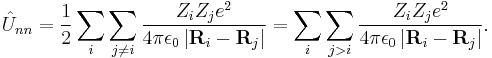 \hat{U}_{nn} = {1 \over 2} \sum_i \sum_{j \ne i} \frac{Z_i Z_j e^2}{4 \pi \epsilon_0 \left | \mathbf{R}_i - \mathbf{R}_j \right | } =
\sum_i \sum_{j > i} \frac{Z_i Z_j e^2}{4 \pi \epsilon_0 \left | \mathbf{R}_i - \mathbf{R}_j \right | }. 