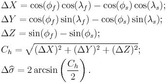 \begin{align}
&\Delta{X}=\cos(\phi_f)\cos(\lambda_f) - \cos(\phi_s)\cos(\lambda_s);\\
&\Delta{Y}=\cos(\phi_f)\sin(\lambda_f) - \cos(\phi_s)\sin(\lambda_s);\\
&\Delta{Z}=\sin(\phi_f) - \sin(\phi_s);\\
&C_h=\sqrt{(\Delta{X})^2%2B(\Delta{Y})^2%2B(\Delta{Z})^2};\\
&\Delta\widehat{\sigma}=2\arcsin\left(\frac{C_h}{2}\right).\end{align}\,\!