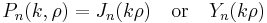 P_n(k,\rho)=J_n(k\rho)\,\,\,\,\,\,\mathrm{or}\,\,\,\,\,\,Y_n(k\rho)\,