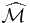 \widehat{\mathcal{M}}