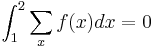 \int_1^2 \sum _x f(x) dx=0 