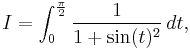  I = \int_0^\frac{\pi}{2} \frac{1}{1 %2B \sin(t)^2}\, dt,