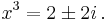 x^3 = 2 \pm 2i\,.